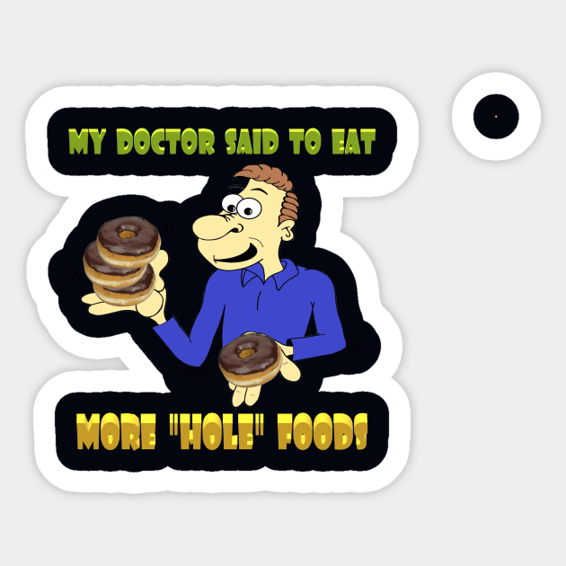 Doctor said eat more "hole" foods Sticker by KJKlassiks